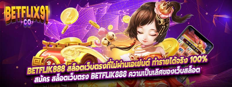 Betflik888 สล็อตเว็บตรงที่ไม่ผ่านเอเย่นต์ ทำรายได้จริง 100%